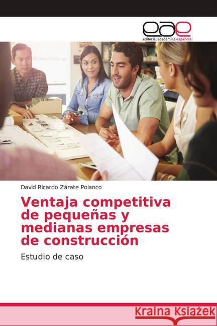 Ventaja competitiva de pequeñas y medianas empresas de construcción : Estudio de caso Zárate Polanco, David Ricardo 9786139411115 Editorial Académica Española - książka