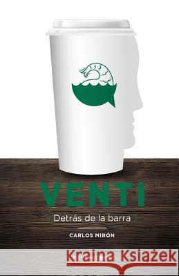 Venti: Detrás de la barra Miron, Carlos 9781986743440 Createspace Independent Publishing Platform - książka