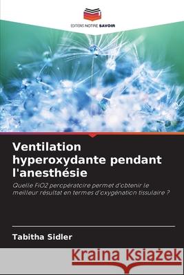 Ventilation hyperoxydante pendant l'anesthésie Sidler, Tabitha 9786209158421 Editions Notre Savoir - książka