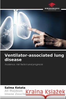 Ventilator-associated lung disease Salma Ketata Ali Majdoub Imene Zouche 9786206126287 Our Knowledge Publishing - książka