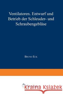 Ventilatoren: Entwurf Und Betrieb Der Schleuder- Und Schraubengebläse Eck, Bruno 9783642987144 Springer - książka