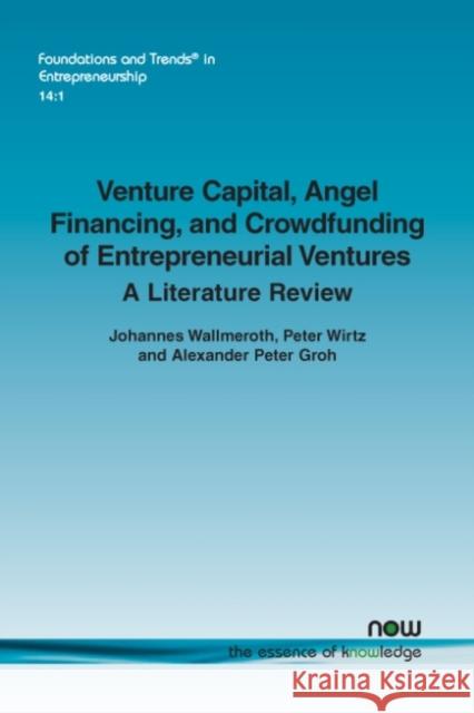 Venture Capital, Angel Financing, and Crowdfunding of Entrepreneurial Ventures: A Literature Review Johannes Wallmeroth Peter Wirtz Alexander Peter Groh 9781680833942 Now Publishers - książka