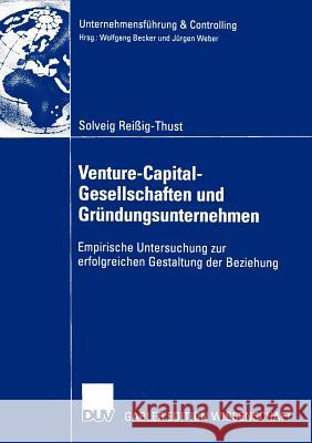 Venture-Capital-Gesellschaften Und Gründungsunternehmen: Empirische Untersuchung Zur Erfolgreichen Gestaltung Der Beziehung Reißig-Thust, Solveig 9783824479573 Deutscher Universitats Verlag - książka