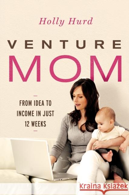 Venture Mom: From Idea to Income in Just 12 Weeks Holly Hurd 9780814436387 AMACOM/American Management Association - książka