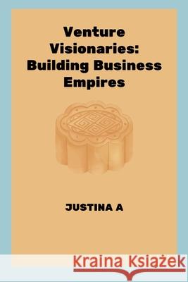 Venture Visionaries: Building Business Empires Justina A 9787752715284 Justina a - książka