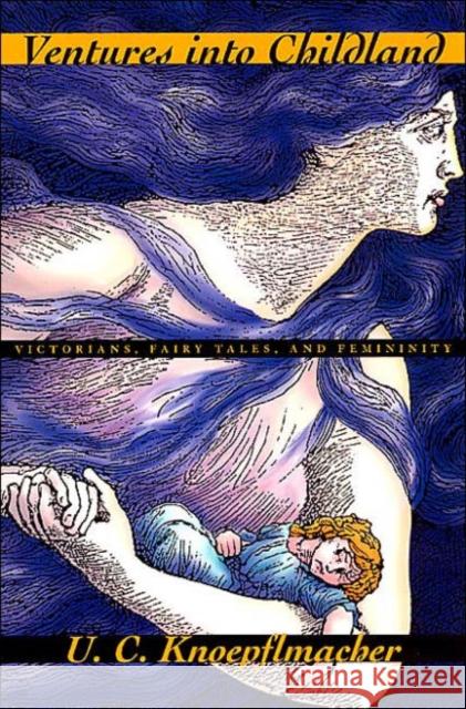 Ventures into Childland: Victorians, Fairy Tales, and Femininity Knoepflmacher, U. C. 9780226448169 University of Chicago Press - książka