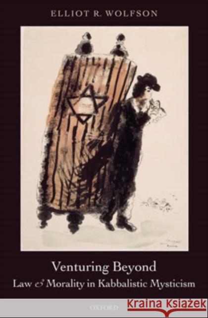 Venturing Beyond: Law and Morality in Kabbalistic Mysticism Wolfson, Elliot R. 9780199277797 Oxford University Press - książka