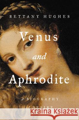 Venus and Aphrodite: A Biography of Desire Bettany Hughes 9781541674233 Basic Books - książka