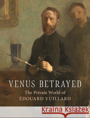 Venus Betrayed: The Private World of Edouard Vuillard Julia Frey 9781789141603 Reaktion Books - książka