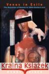 Venus in Exile: The Rejection of Beauty in Twentieth-Century Art Steiner, Wendy 9780226772400 University of Chicago Press