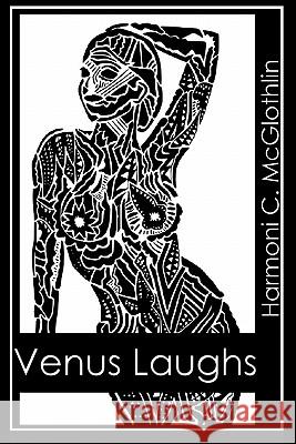 Venus Laughs: Selected Poetry Harmoni C. McGlothlin Matt Reed Steven Marty Grant 9781442179424 Createspace - książka