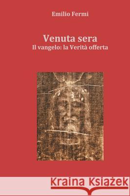 Venuta sera: Il Vangelo: la Verità offerta Fermi, Emilio 9781496161154 Createspace - książka