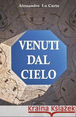 Venuti Dal Cielo: Un passato che parla Alessandro Lo Curto   9798367055566 Independently Published - książka