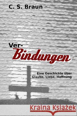 Ver-Bindungen: Eine Geschichte über Glaube, Liebe, Hoffnung Braun, C. S. 9781540301482 Createspace Independent Publishing Platform - książka