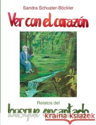 Ver con el corazón: Relatos del bosque encantado Schuster-Böckler, Sandra 9788413265032 Books on Demand - książka