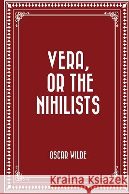 Vera, or The Nihilists Wilde, Oscar 9781522716631 Createspace Independent Publishing Platform - książka