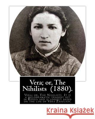 Vera; or, The Nihilists (1880). by: Oscar Wilde: Vera; or, The Nihilists is a play by Oscar Wilde. It is a melodramatic tragedy set in Russia and is l Wilde, Oscar 9781539417798 Createspace Independent Publishing Platform - książka