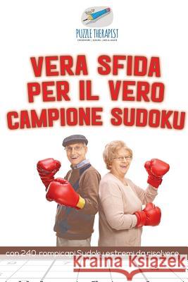 Vera sfida per il vero campione Sudoku con 240 rompicapi Sudoku estremi da risolvere Puzzle Therapist 9781541946033 Puzzle Therapist - książka