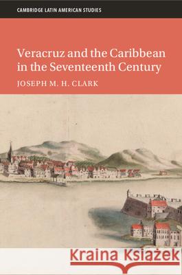 Veracruz and the Caribbean in the Seventeenth Century Joseph M. H. (University of Kentucky) Clark 9781009180320 Cambridge University Press - książka