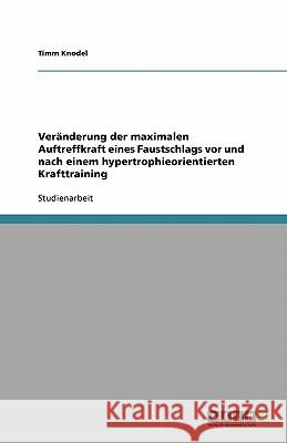 Veranderung der maximalen Auftreffkraft eines Faustschlags vor und nach einem hypertrophieorientierten Krafttraining Timm Knodel 9783640419722 Grin Verlag - książka