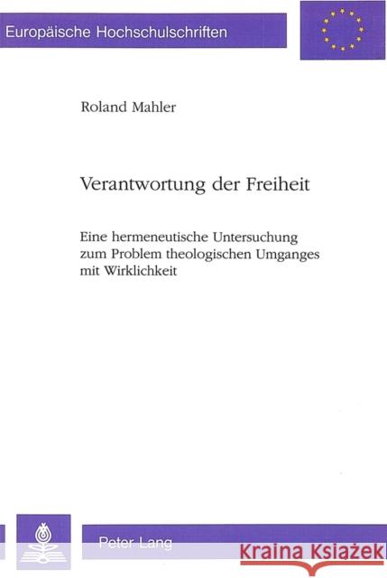 Verantwortung Der Freiheit: Eine Hermeneutische Untersuchung Zum Problem Theologischen Umganges Mit Wirklichkeit Mahler, Roland 9783906750675 Peter Lang Gmbh, Internationaler Verlag Der W - książka