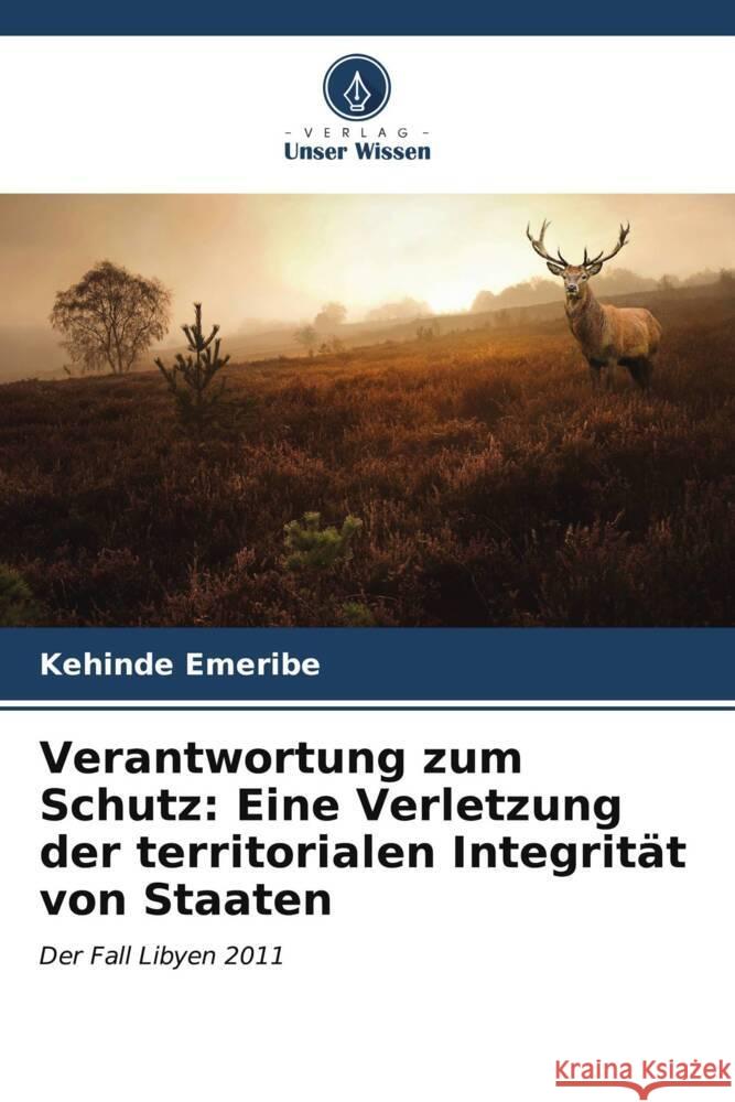 Verantwortung zum Schutz: Eine Verletzung der territorialen Integrit?t von Staaten Kehinde Emeribe 9786206893301 Verlag Unser Wissen - książka