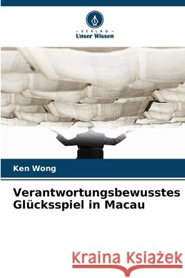 Verantwortungsbewusstes Glücksspiel in Macau Wong, Ken 9786202376396 Verlag Unser Wissen - książka