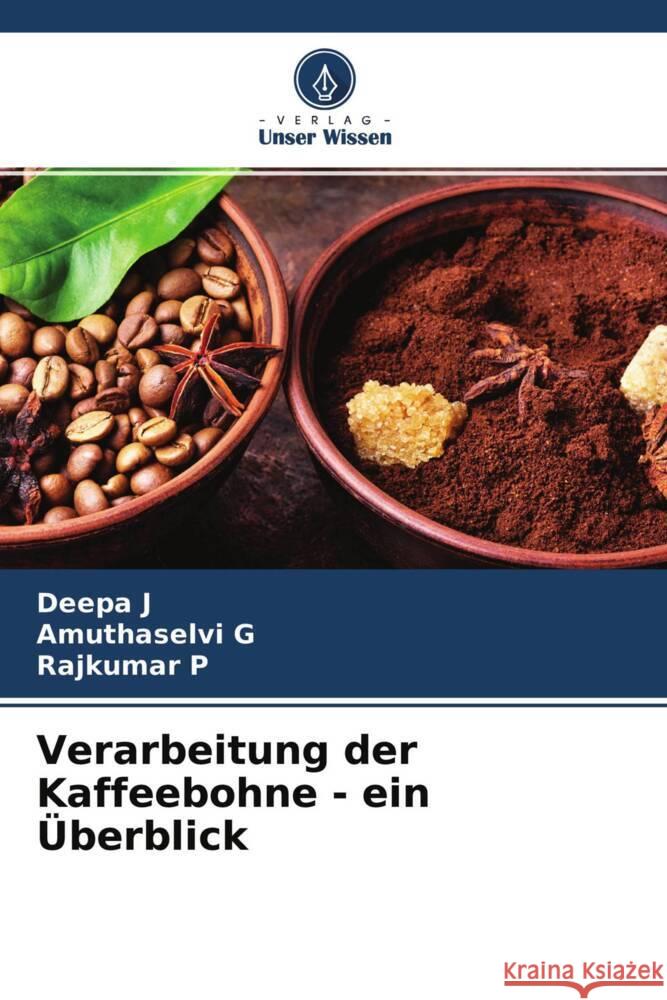 Verarbeitung der Kaffeebohne - ein Überblick J, Deepa, G, Amuthaselvi, P, Rajkumar 9786204659770 Verlag Unser Wissen - książka
