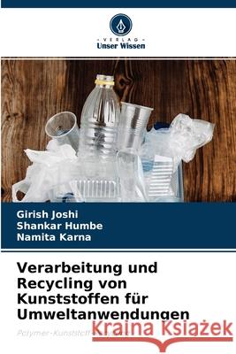 Verarbeitung und Recycling von Kunststoffen für Umweltanwendungen Girish Joshi, Shankar Humbe, Namita Karna 9786204158853 Verlag Unser Wissen - książka