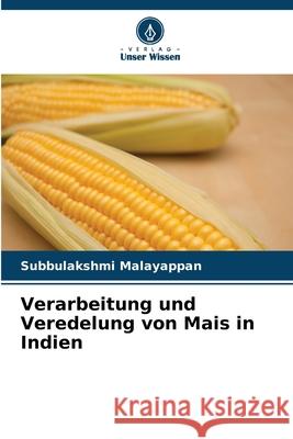Verarbeitung und Veredelung von Mais in Indien Subbulakshmi Malayappan 9786207882465 Verlag Unser Wissen - książka