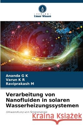 Verarbeitung von Nanofluiden in solaren Wasserheizungssystemen Ananda G. K Varun K. R Raviprakash M 9786207906581 Verlag Unser Wissen - książka