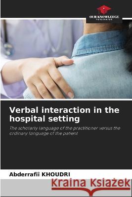Verbal interaction in the hospital setting Abderrafii Khoudri   9786205995112 Our Knowledge Publishing - książka