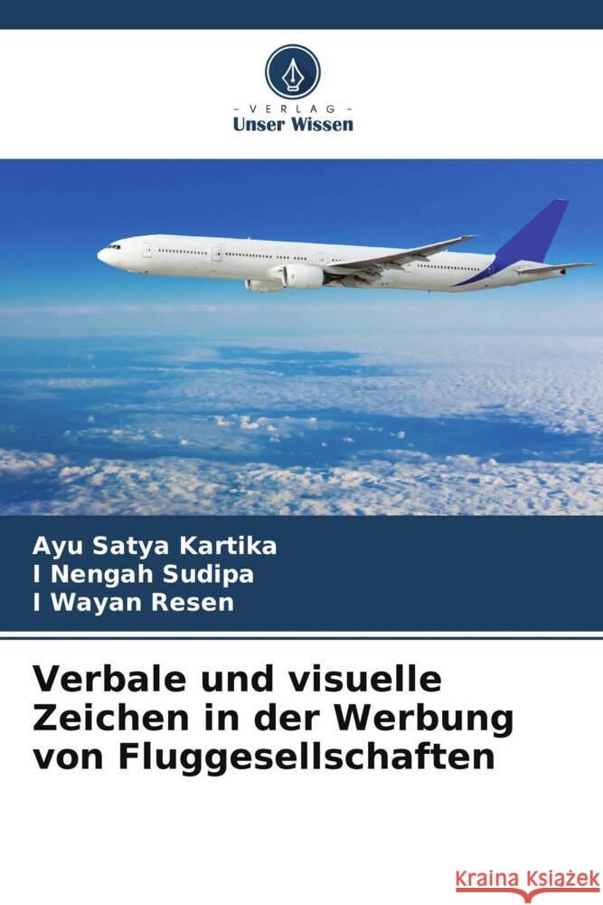 Verbale und visuelle Zeichen in der Werbung von Fluggesellschaften Ayu Satya Kartika I. Nengah Sudipa I. Wayan Resen 9786207956319 Verlag Unser Wissen - książka