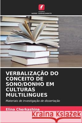 Verbalização Do Conceito de Sono/Donho Em Culturas Multilingues Elina Cherkashina 9786203192209 Edicoes Nosso Conhecimento - książka