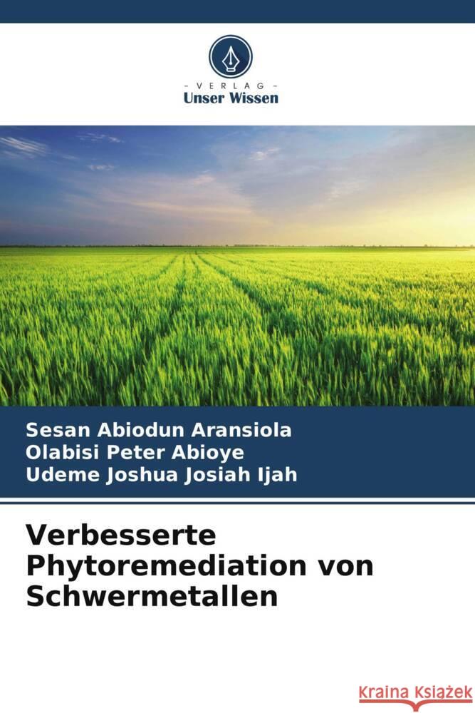 Verbesserte Phytoremediation von Schwermetallen Aransiola, Sesan Abiodun, Abioye, Olabisi Peter, Ijah, Udeme Joshua Josiah 9786204817309 Verlag Unser Wissen - książka