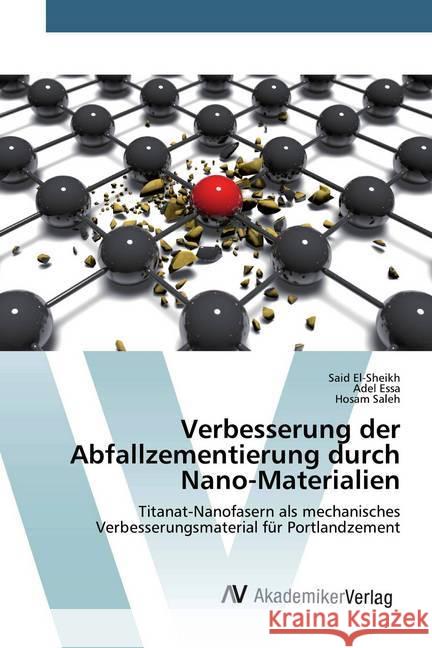 Verbesserung der Abfallzementierung durch Nano-Materialien : Titanat-Nanofasern als mechanisches Verbesserungsmaterial für Portlandzement El-sheikh, Said; Essa, Adel; saleh, Hosam 9786200097460 AV Akademikerverlag - książka