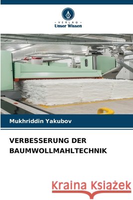 VERBESSERUNG DER BAUMWOLLMAHLTECHNIK Yakubov, Mukhriddin 9786209480775 Verlag Unser Wissen - książka