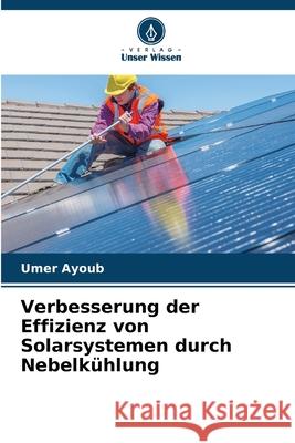 Verbesserung der Effizienz von Solarsystemen durch Nebelkühlung Ayoub, Umer 9786208657604 Verlag Unser Wissen - książka