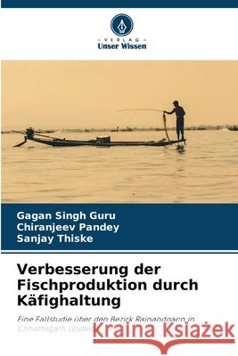 Verbesserung der Fischproduktion durch Käfighaltung Singh Guru, Gagan, Pandey, Chiranjeev, Thiske, Sanjay 9786203902822 Verlag Unser Wissen - książka