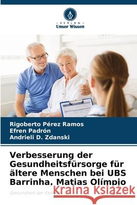 Verbesserung der Gesundheitsf?rsorge f?r ?ltere Menschen bei UBS Barrinha, Matias Ol?mpio Rigoberto P?re Efren Padr?n Andrieli D. Zdanski 9786207692613 Verlag Unser Wissen - książka