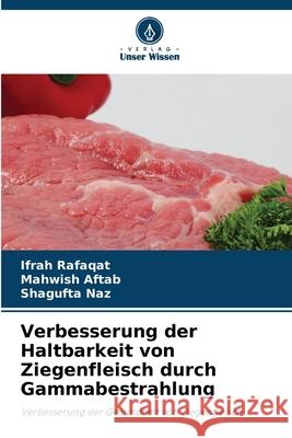 Verbesserung der Haltbarkeit von Ziegenfleisch durch Gammabestrahlung Ifrah Rafaqat Mahwish Aftab Shagufta Naz 9786209326882 Verlag Unser Wissen - książka