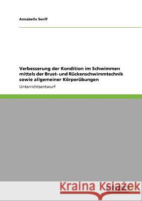 Verbesserung der Kondition im Schwimmen mittels der Brust- und Rückenschwimmtechnik sowie allgemeiner Körperübungen Annabelle Senff 9783640805860 Grin Verlag - książka