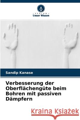 Verbesserung der Oberflächengüte beim Bohren mit passiven Dämpfern Sandip Kanase 9786204119021 Verlag Unser Wissen - książka