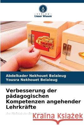 Verbesserung der pädagogischen Kompetenzen angehender Lehrkräfte Nekhouet Belaleug, Abdelkader, Nekhouet Belaleug, Yousra 9786203897517 Verlag Unser Wissen - książka
