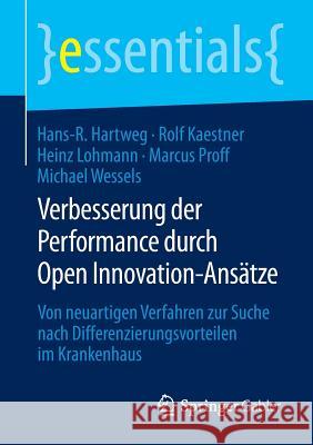 Verbesserung Der Performance Durch Open Innovation-Ansätze: Von Neuartigen Verfahren Zur Suche Nach Differenzierungsvorteilen Im Krankenhaus Hartweg, Hans-R 9783658076566 Springer Gabler - książka