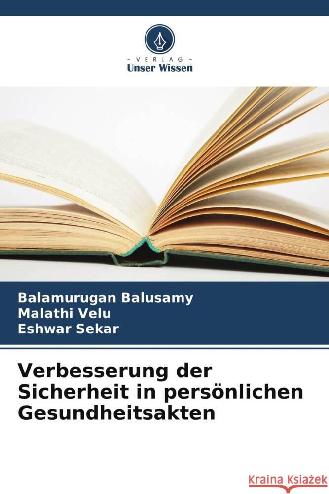 Verbesserung der Sicherheit in persönlichen Gesundheitsakten Balusamy, Balamurugan, Velu, Malathi, Sekar, Eshwar 9786208593933 Verlag Unser Wissen - książka