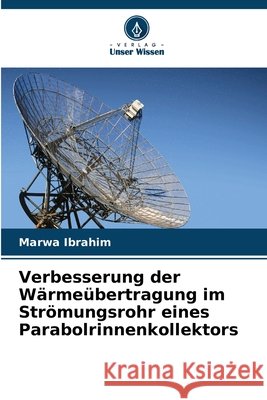 Verbesserung der Wärmeübertragung im Strömungsrohr eines Parabolrinnenkollektors Ibrahim, Marwa 9786209300035 Verlag Unser Wissen - książka