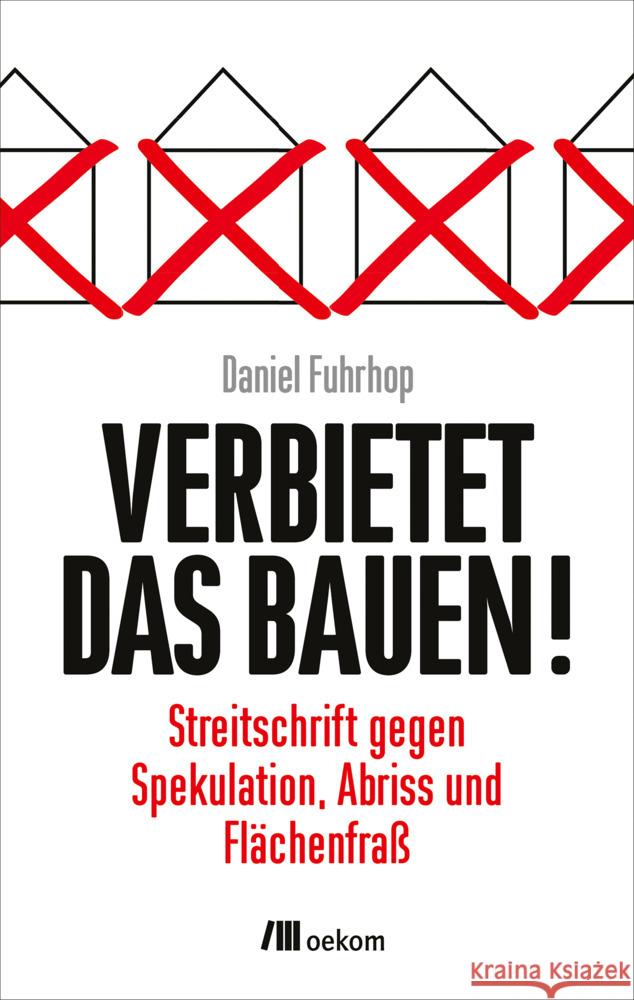 Verbietet das Bauen! : Streitschrift gegen Spekulation, Abriss und Flächenfraß Fuhrhop, Daniel 9783962381943 oekom - książka