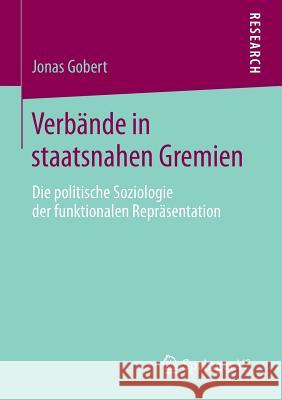 Verbände in Staatsnahen Gremien: Die Politische Soziologie Der Funktionalen Repräsentation Gobert, Jonas 9783658054779 Springer - książka