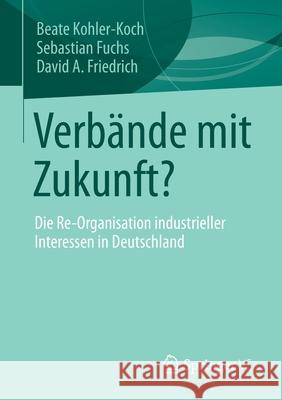 Verbände Mit Zukunft?: Die Re-Organisation Industrieller Interessen in Deutschland Kohler-Koch, Beate 9783658342302 Springer vs - książka